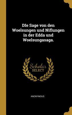 Die Sage Von Den Woelsungen Und Niflungen in Der Edda Und Woelsungasaga.