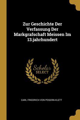 Zur Geschichte Der Verfassung Der Markgrafschaft Meissen Im 13.Jahrhundert