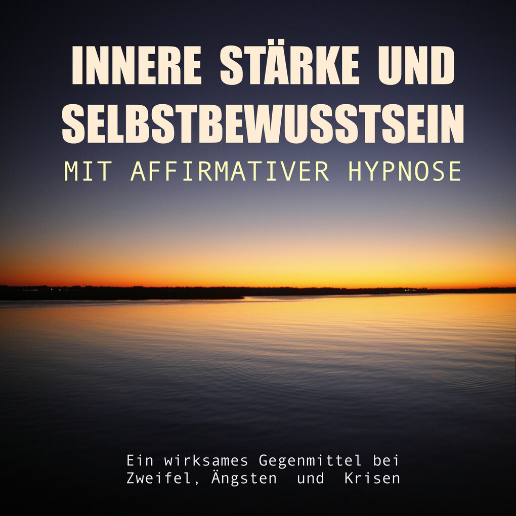 Innere Stärke und Selbstbewusstsein mit affirmativer Hypnose