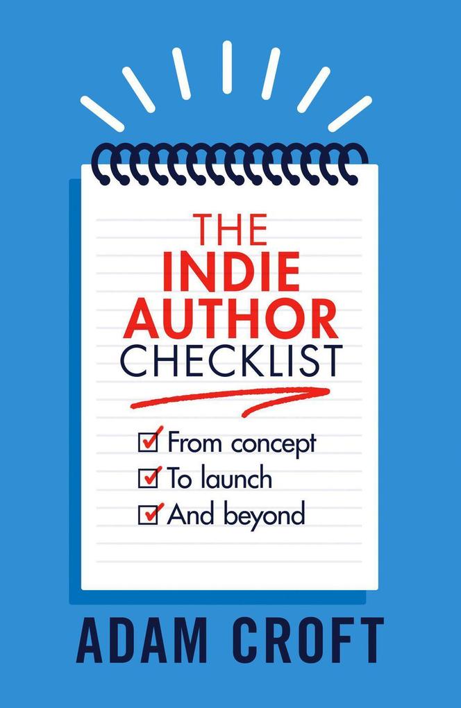 The Indie Author Checklist: From Concept to Launch and Beyond (Indie Author Mindset #2)
