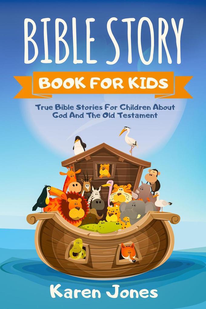 Bible Story Book For Kids: True Bible Stories for Children About God And The Old Testament Every Christian Child Should Know
