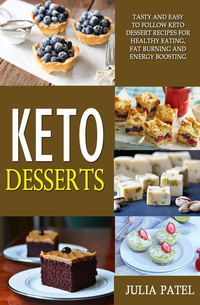 Keto Desserts: Tasty and Easy to Follow Keto Dessert Recipes for Healthy Eating Fat Burning and Energy Boosting