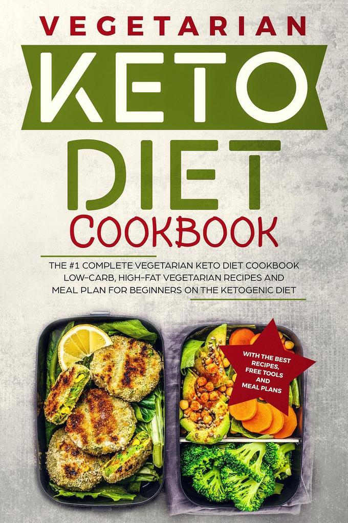 Keto Diet Cookbook: The #1 Complete Vegetarian Keto Diet Cookbook: Low-Carb High-Fat Vegetarian Recipes and Meal Plans for Beginners on the Ketogenic Diet (Ketosis Diet Vegetarian Cookbook)