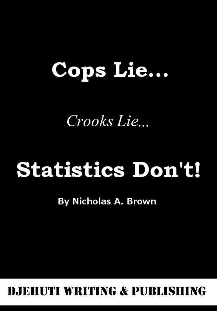 Cops Lie... Crooks Lie... Statistics Don‘t!