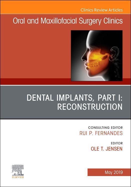 Dental Implants Part I: Reconstruction An Issue of Oral and Maxillofacial Surgery Clinics of North