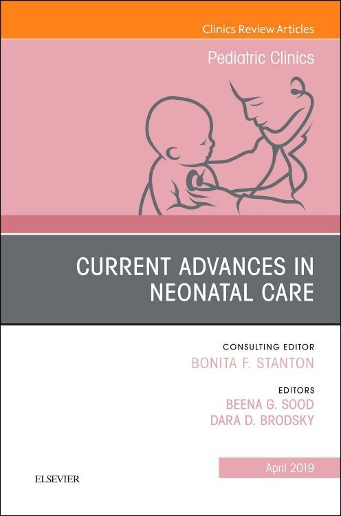 Current Advances in Neonatal Care An Issue of Pediatric Clinics of North America