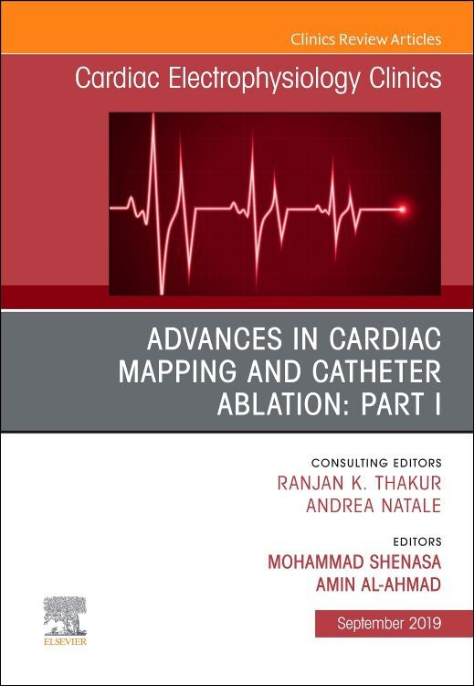 Advances in Cardiac Mapping and Catheter Ablation: Part I an Issue of Cardiac Electrophysiology Clinics