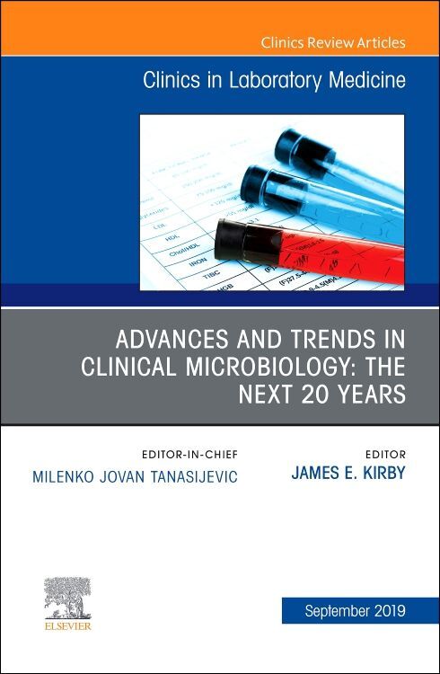 Advances and Trends in Clinical Microbiology: The Next 20 Years an Issue of the Clinics in Laboratory Medicine