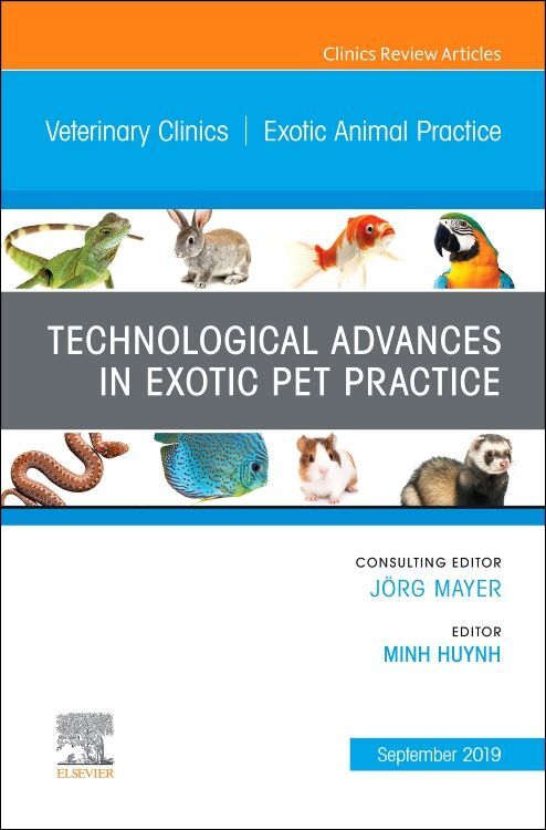 Technological Advances in Exotic Pet Practice an Issue of Veterinary Clinics of North America: Exotic Animal Practice