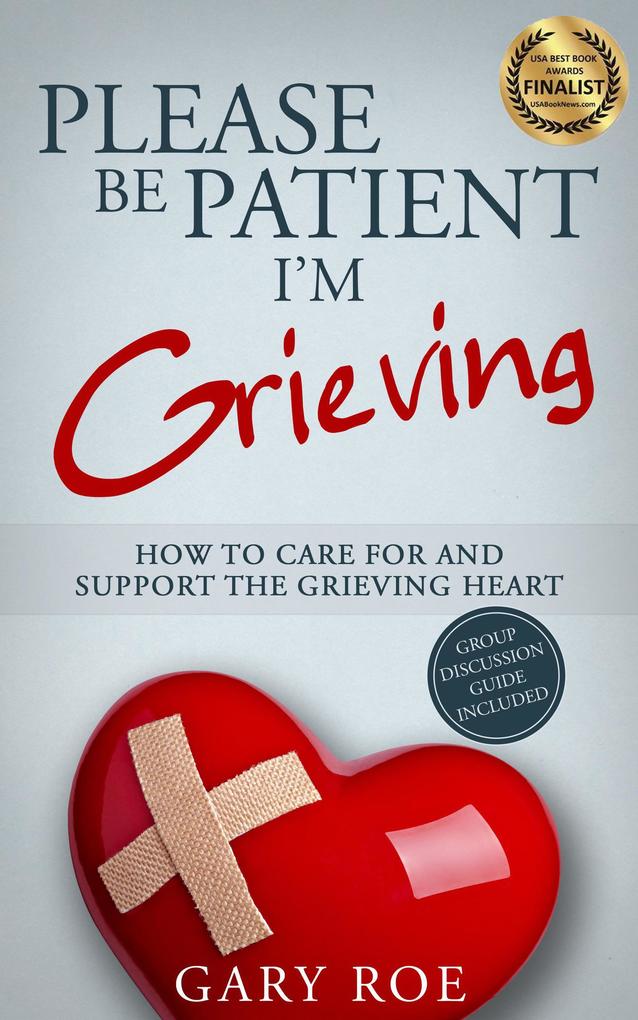 Please Be Patient I‘m Grieving: How to Care for and Support the Grieving Heart