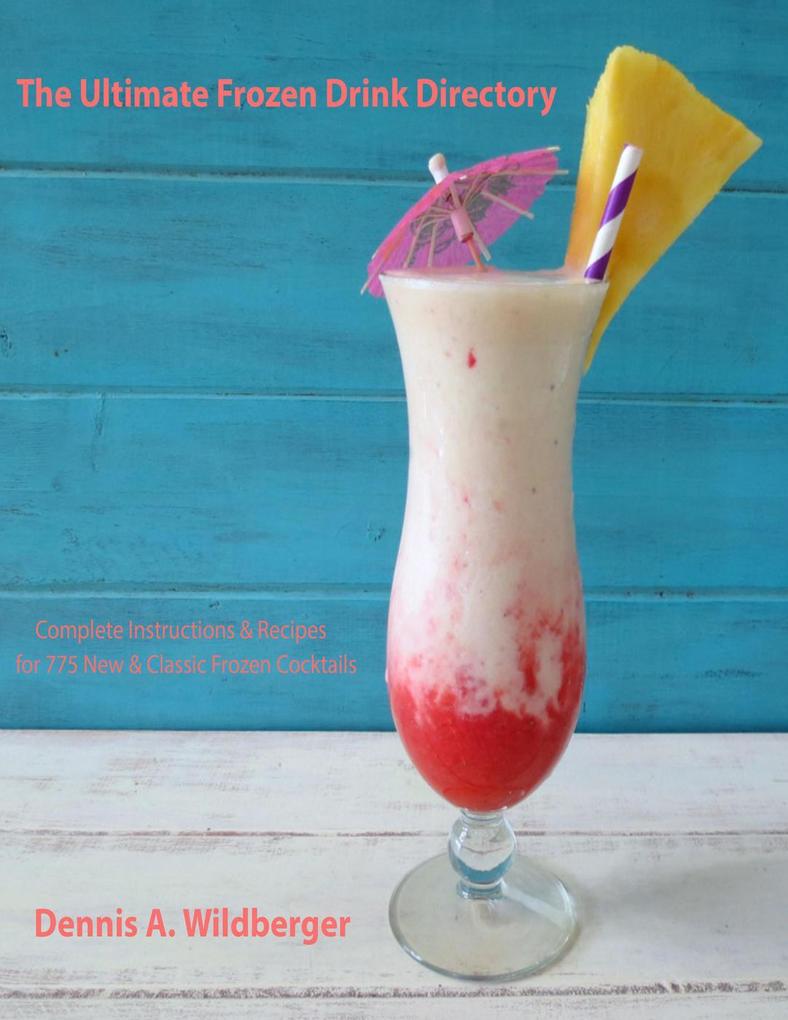 The Ultimate Frozen Drink Directory - 775 New & Classic Frozen Cocktail Recipes