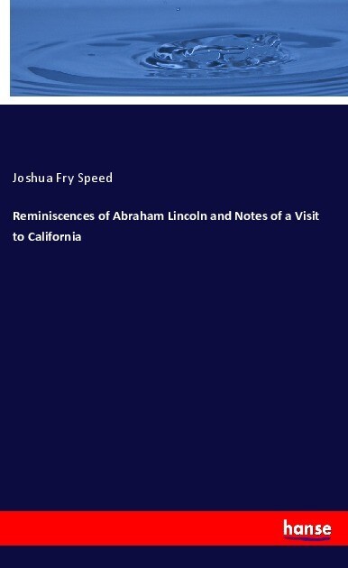 Reminiscences of Abraham Lincoln and Notes of a Visit to California