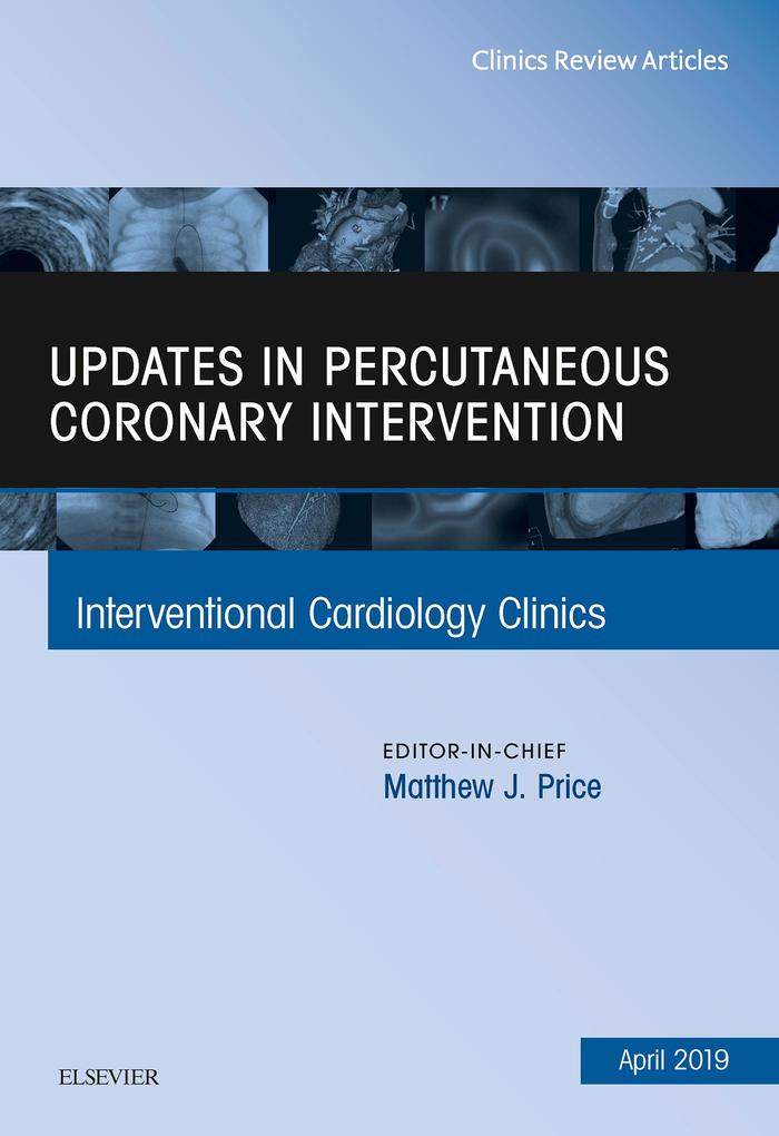 Updates in Percutaneous Coronary Intervention An Issue of Interventional Cardiology Clinics