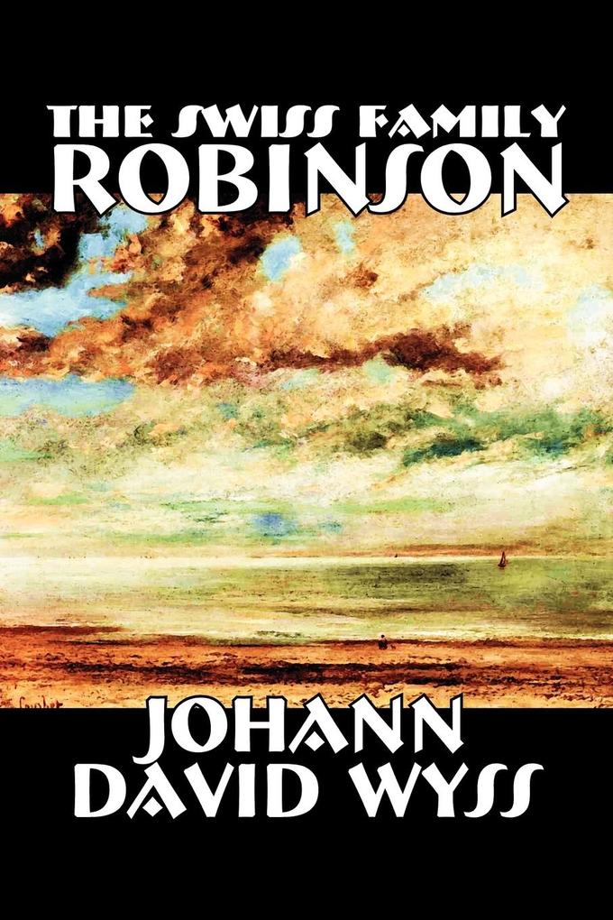 The Swiss Family Robinson by Johann David Wyss Fiction Classics Action & Adventure