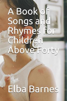 A Book of Songs and Rhymes for Children Above Forty