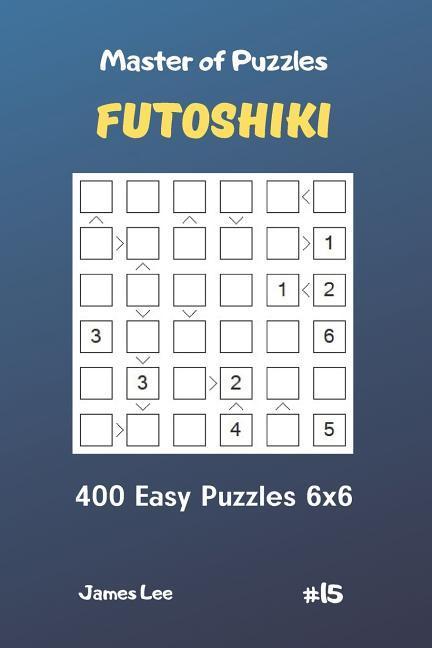 Master of Puzzles Futoshiki - 400 Easy Puzzles 6x6 Vol.15