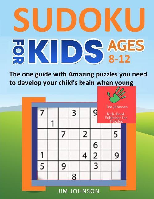 SUDOKU FOR KIDS 8-12 - The one guide with Amazing puzzles you need to develop your child‘s brain when young