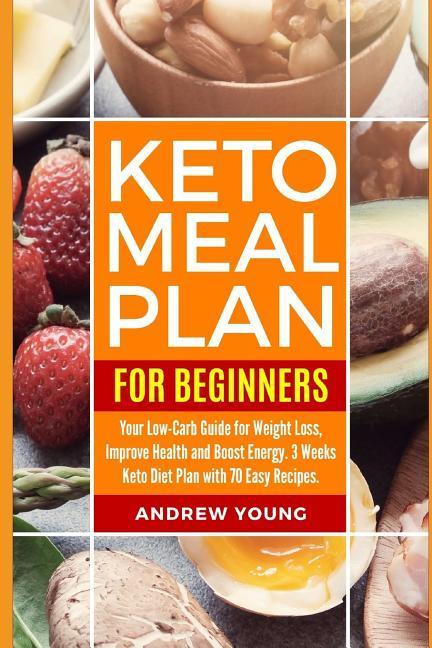Keto Meal Plan for Beginners: Your Low-Carb Guide for Weight Loss Improve Health and Boost Energy. 3 Weeks Keto Diet Plan with 70 Easy Recipes