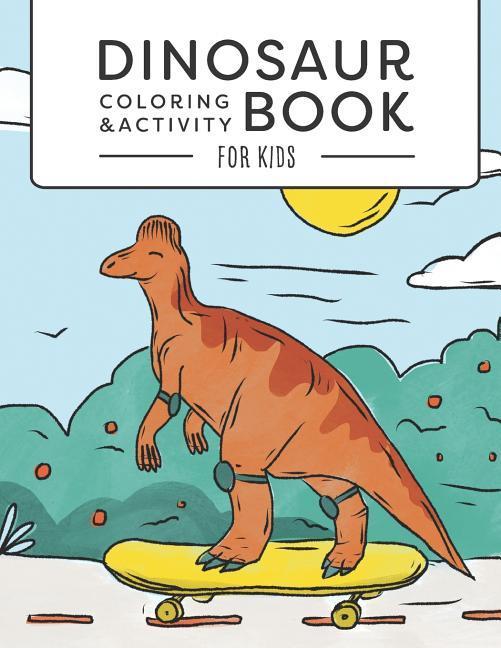 Dinosaur Coloring & Activity Book For Kids: Dinosaur Coloring Book for Kids - Ages 3-5 4-8 - Dot-to-dot - Draw and write - Unique Coloring pages - Ed