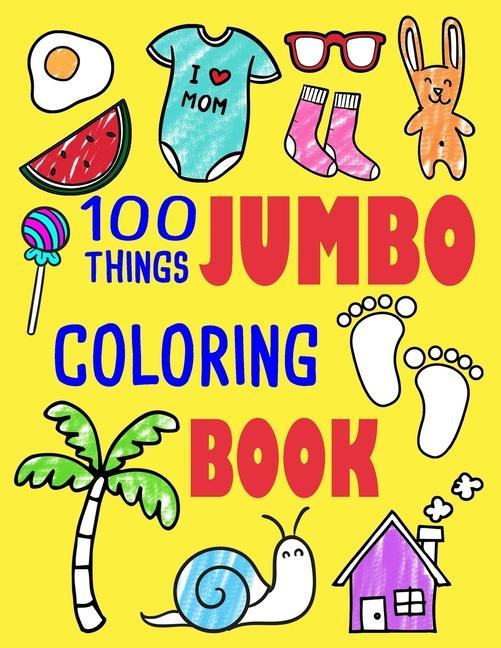 100 Things Jumbo Coloring Book: Jumbo Coloring Books For Toddlers ages 1-3 2-4 Great Gift Idea for Preschool Boys & Girls With Lots Of Adorable Image