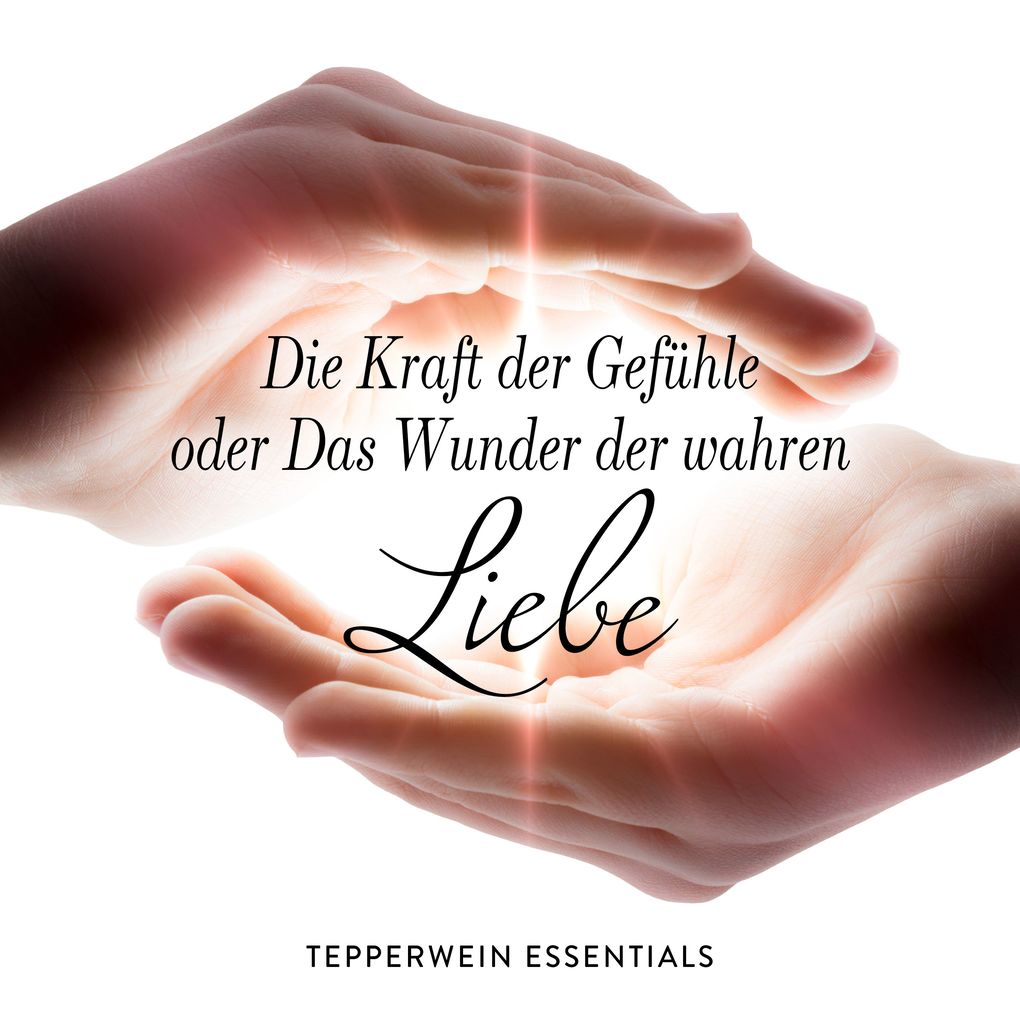 Die Kraft der Gefühle oder Das Wunder der wahren Liebe