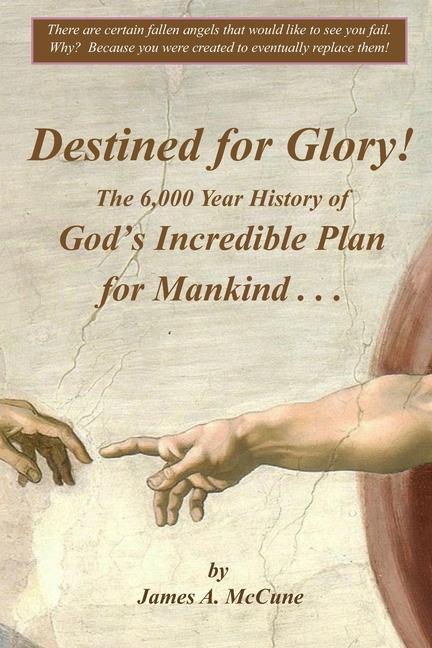 Destined for Glory! The 6000 Year History of God‘s Incredible Plan for Mankind