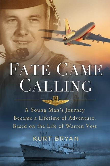 Fate Came Calling: A Young Man‘s Journey Became a Lifetime of Adventure. Based on the Life of Warren Vest