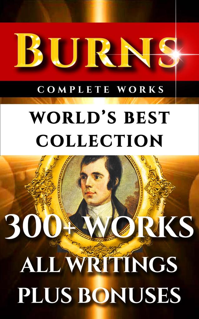 Robert Burns Complete Works - World's Best Collection - Allan Cunningham/ Robert Burns/ Henry Wadsworth Longfellow/ Principal Shairp/ Charles Kingsley
