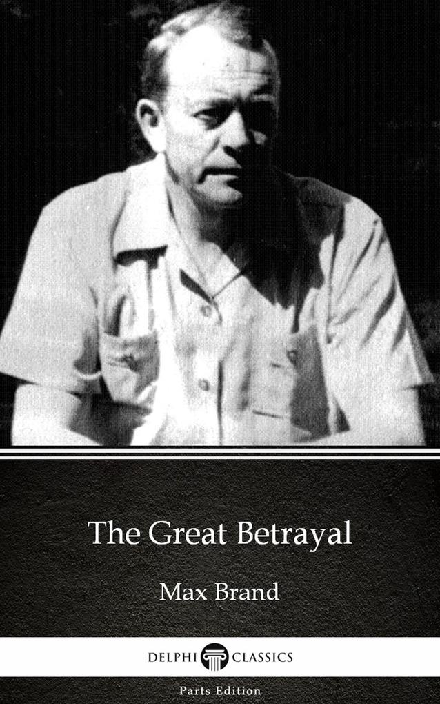 The Great Betrayal by Max Brand - Delphi Classics (Illustrated)