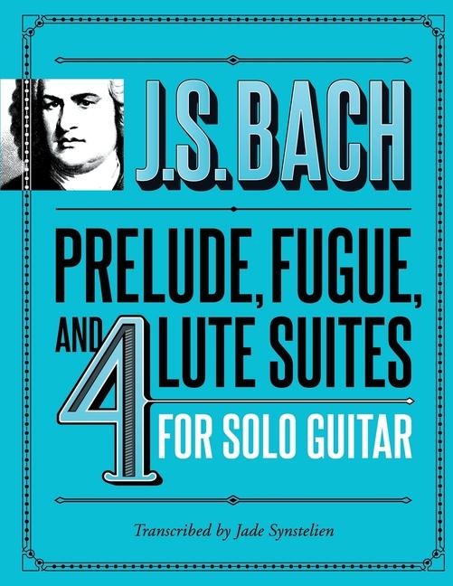 J.S. Bach Prelude Fugue and 4 Lute Suites for Solo Guitar