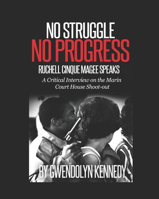 No Struggle No Progress: Ruchell Magee Speaks: Ruchell Cinque Magee speaks: a critical interview on the Marin Court House shoot-out
