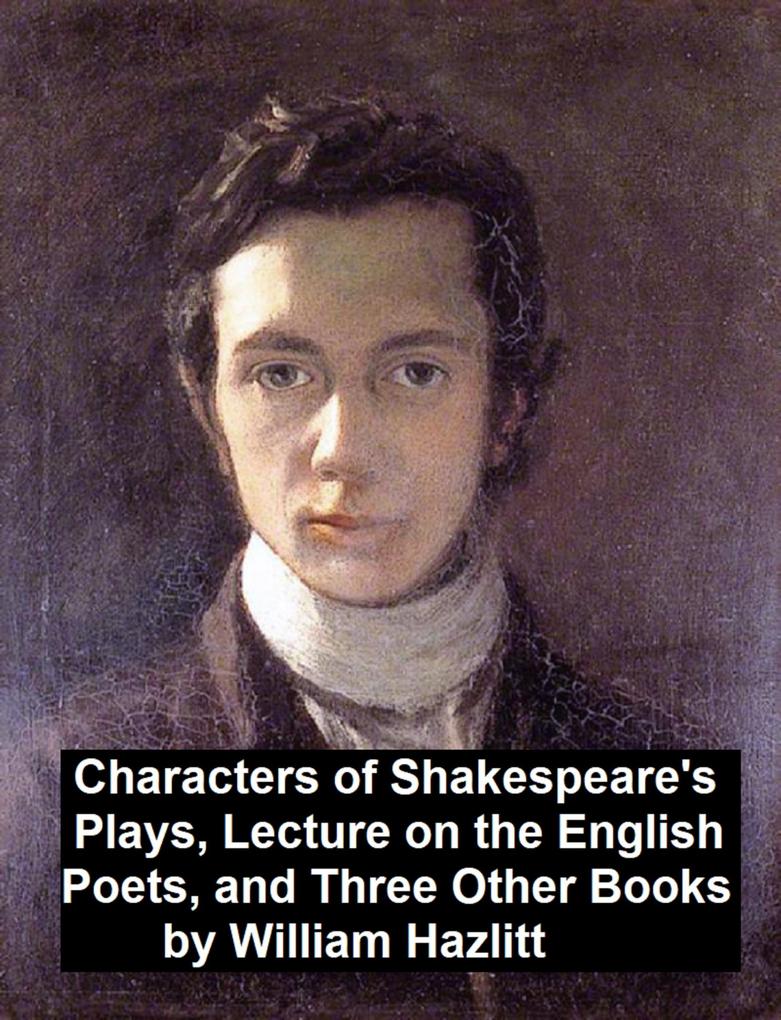 Characters of Shakespeare‘s Plays Lectures on the English Poets and Three Other Books