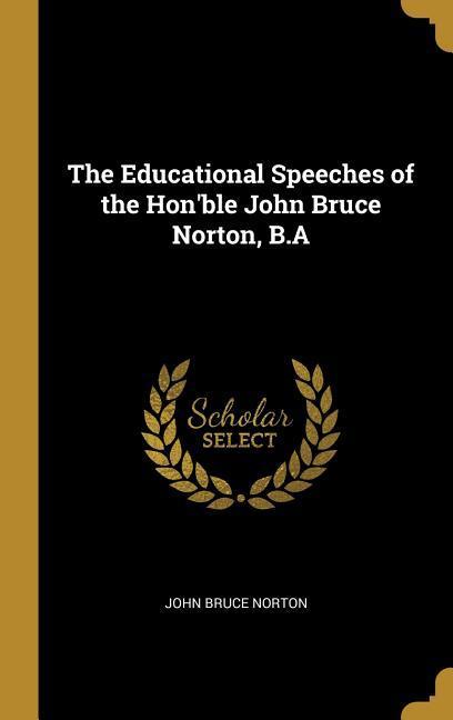 The Educational Speeches of the Hon‘ble John Bruce Norton B.A