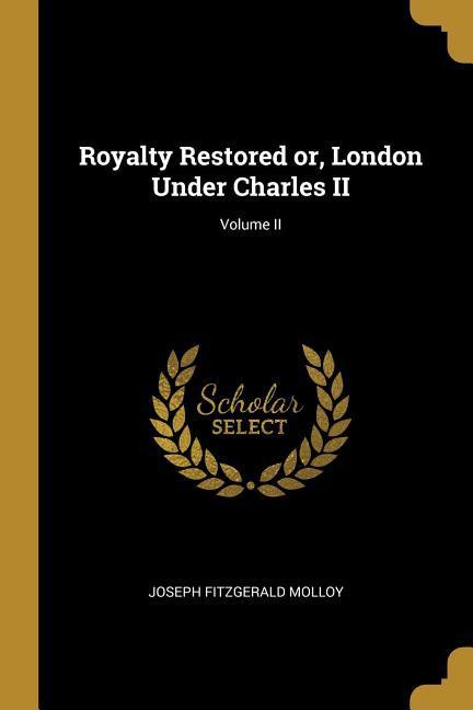 Royalty Restored or London Under Charles II; Volume II