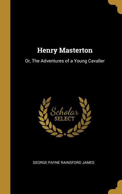 Henry Masterton: Or The Adventures of a Young Cavalier