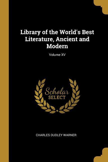 Library of the World‘s Best Literature Ancient and Modern; Volume XV