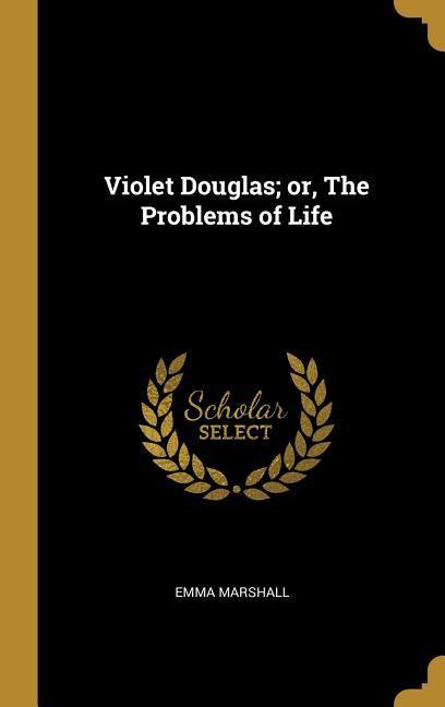 Violet Douglas; or The Problems of Life