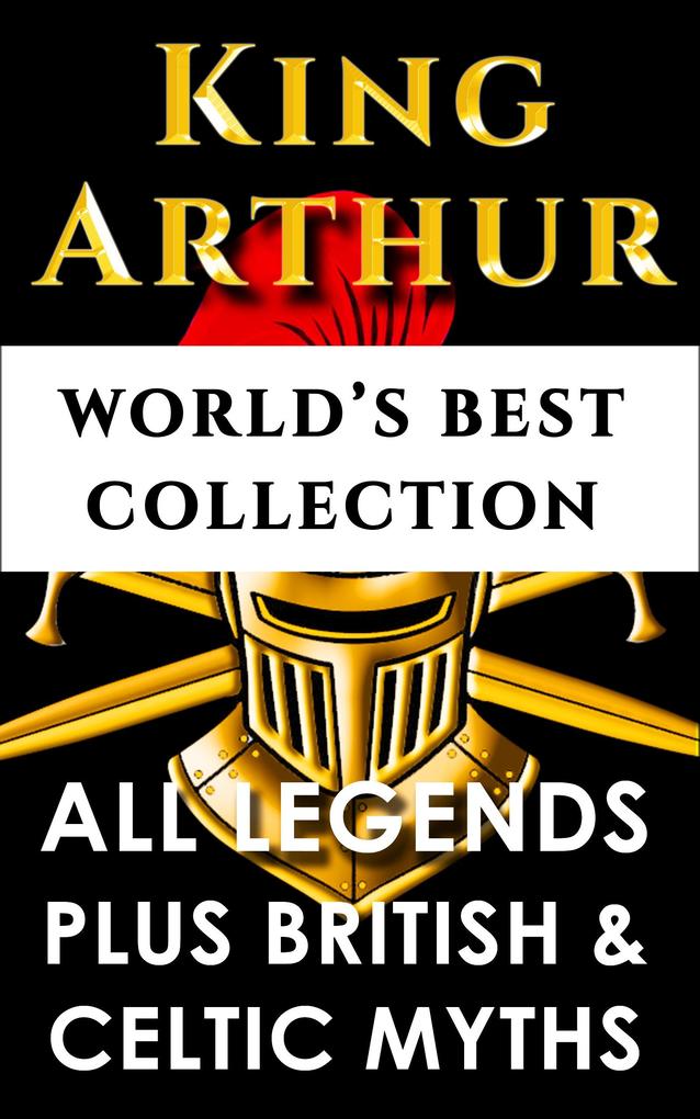 King Arthur and The Knights Of The Round Table - World's Best Collection - Charlotte Guest/ Thomas Malory/ Charlton Miner Lewis/ Maud Isabel Ebbutt/ Thomas William Rolleston