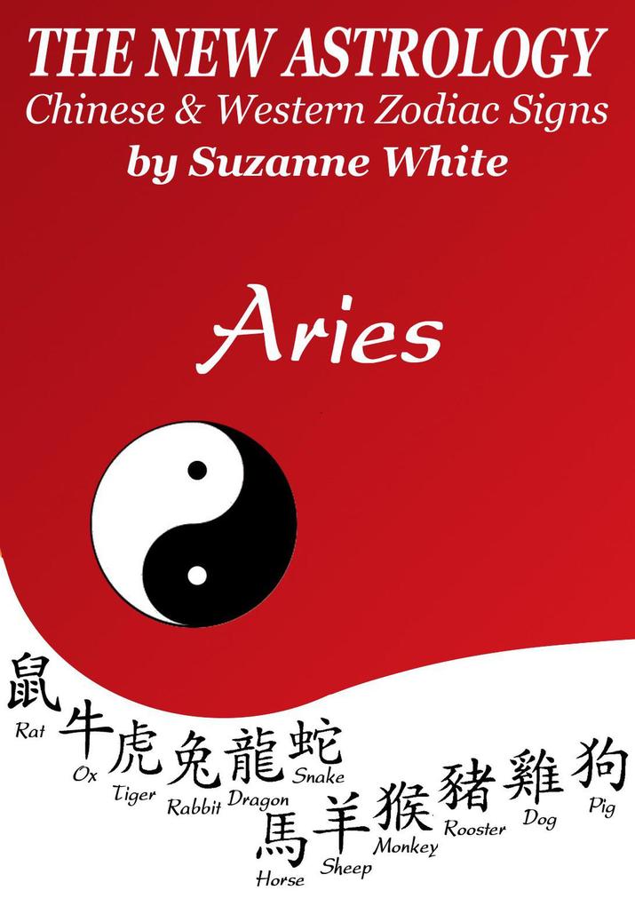 Aries The New Astrology - Chinese and Western Zodiac Signs: The New Astrology by Sun Sign (New Astrology(TM) Sun Sign Series #1)