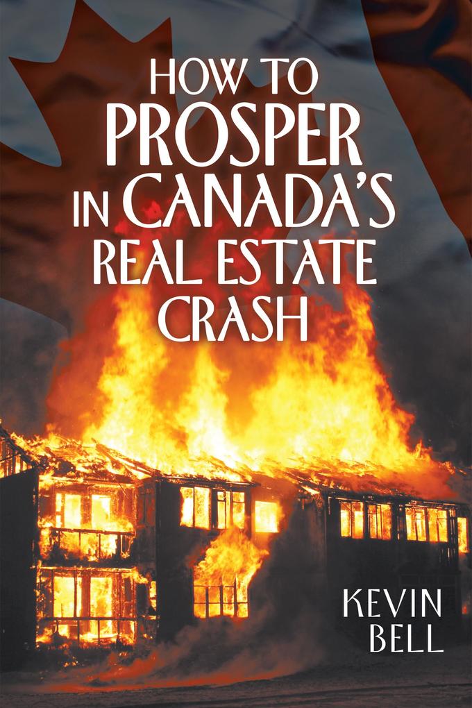 How to Prosper in Canada‘s Real Estate Crash