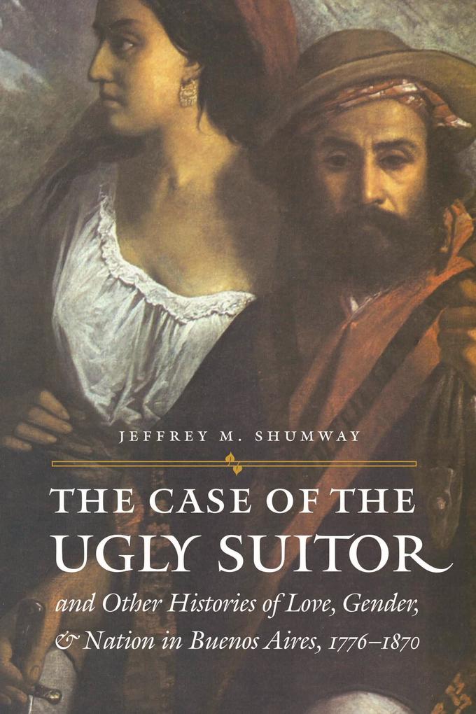 Case of the Ugly Suitor and Other Histories of Love Gender and Nation in Bueno