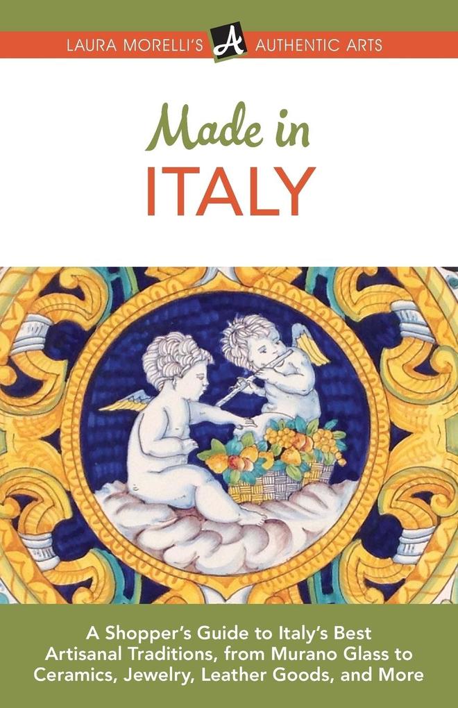 Made in Italy: A Shopper‘s Guide to Italy‘s Best Artisanal Traditions from Murano Glass to Ceramics Jewelry Leather Goods and Mor