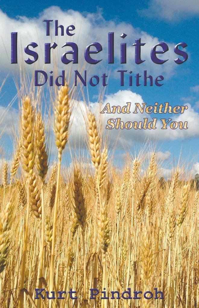 The Israelites Did Not Tithe And Neither Should You