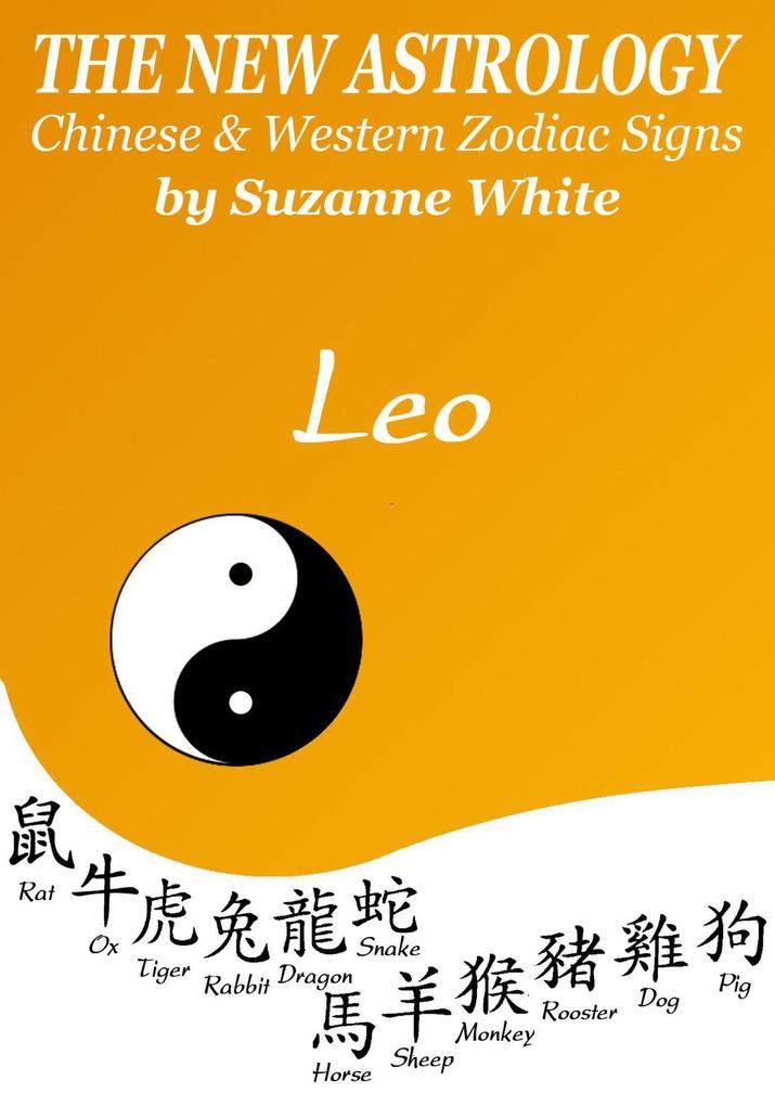 Leo The New Astrology - Chinese and Western Zodiac Signs: The New Astrology by Sun Sign (New Astrology by Sun Signs #5)
