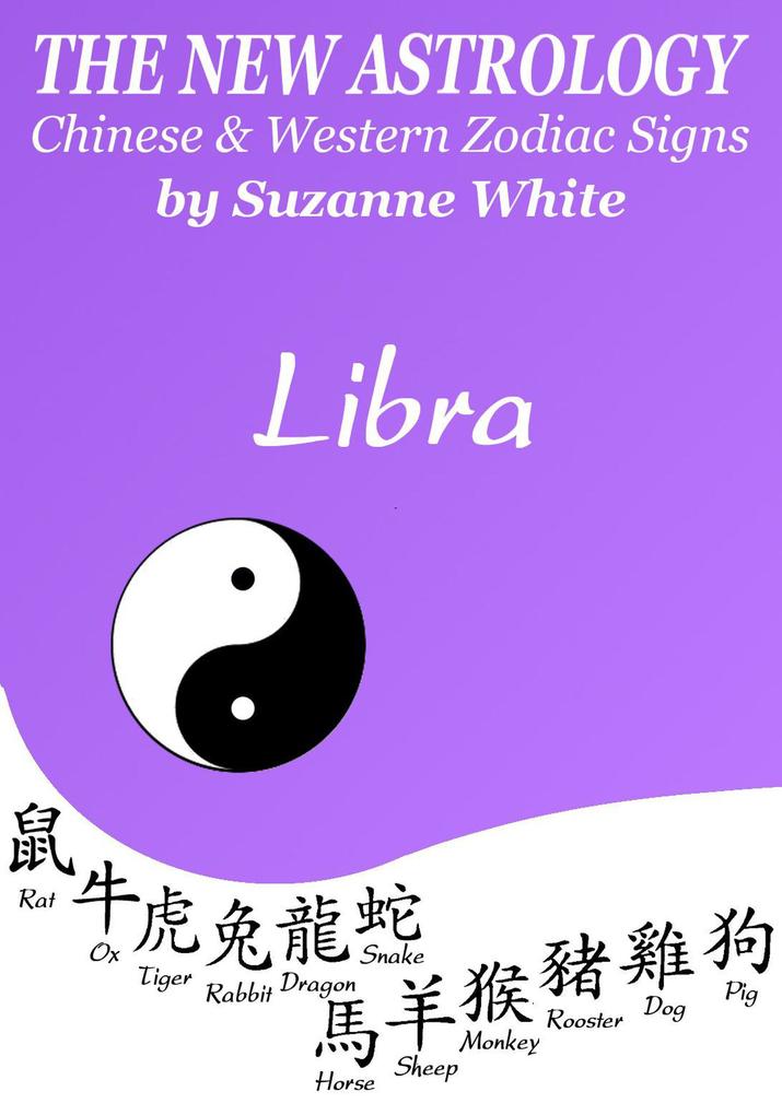 Libra The New Astrology - Chinese and Western Zodiac Signs: The New Astrology by Sun (New Astrology by Sun Signs #7)
