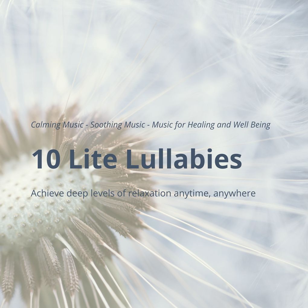 10 Lite Lullabies: Calming Music - Soothing Music - Music for Healing and Well Being