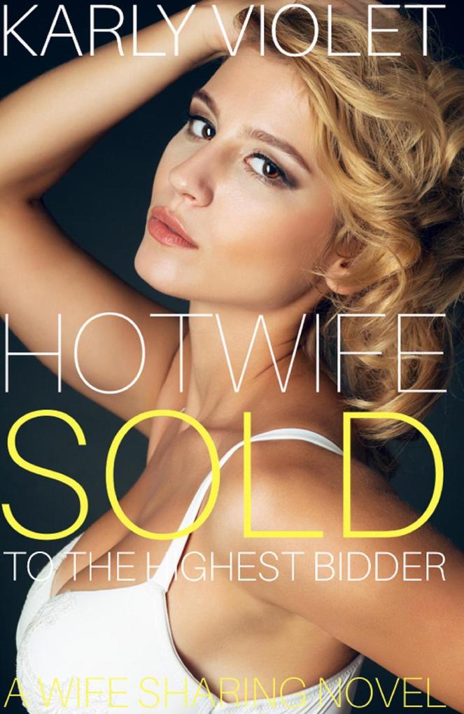 Hotwife: Sold to the Highest Bidder - A Wife Sharing Novel