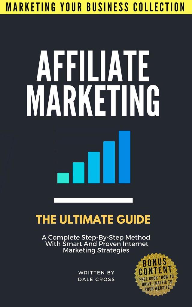 Affiliate Marketing: The Ultimate Guide (MARKETING YOUR BUSINESS COLLECTION)