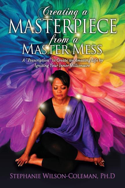 Creating a Masterpiece from a Master Mess: A ‘Prescription to create an amazing Life by Igniting Your Inner Millionaire