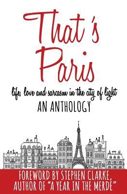 That‘s Paris: An Anthology of Life Love and Sarcasm in the City of Light